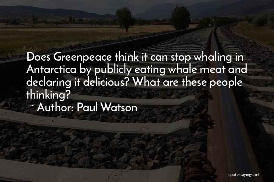 Paul Watson Quotes: Does Greenpeace Think It Can Stop Whaling In Antarctica By Publicly Eating Whale Meat And Declaring It Delicious? What Are