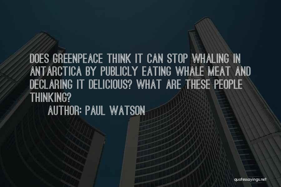 Paul Watson Quotes: Does Greenpeace Think It Can Stop Whaling In Antarctica By Publicly Eating Whale Meat And Declaring It Delicious? What Are