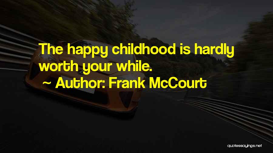 Frank McCourt Quotes: The Happy Childhood Is Hardly Worth Your While.
