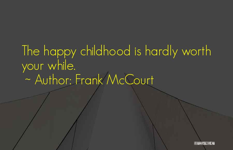 Frank McCourt Quotes: The Happy Childhood Is Hardly Worth Your While.
