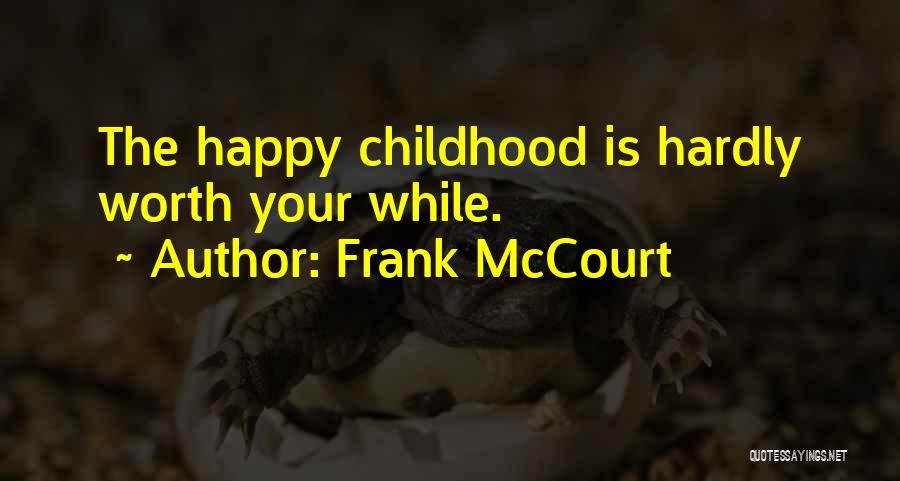 Frank McCourt Quotes: The Happy Childhood Is Hardly Worth Your While.