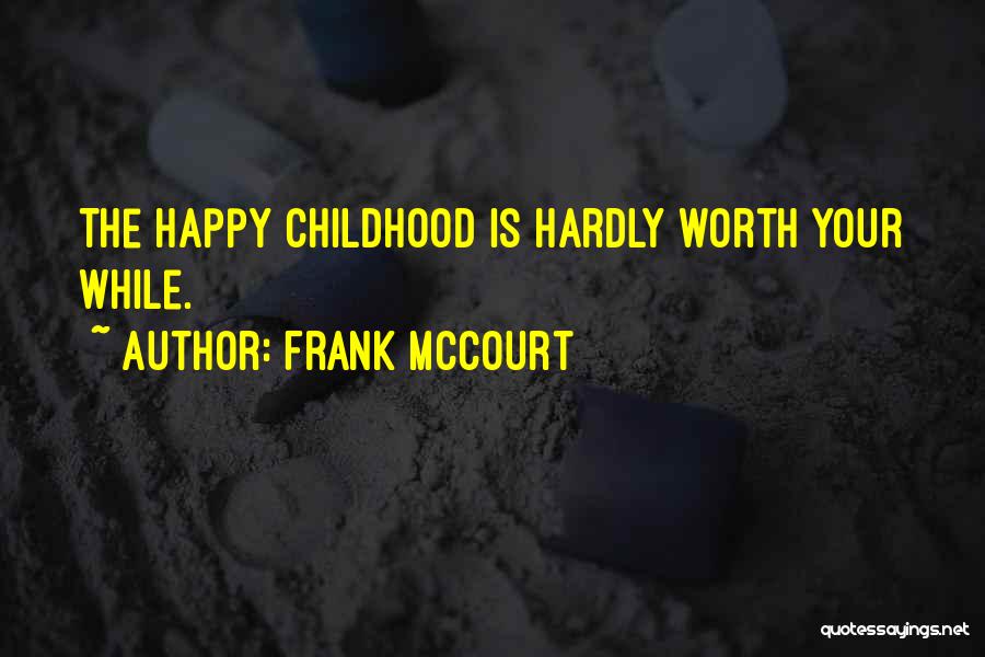 Frank McCourt Quotes: The Happy Childhood Is Hardly Worth Your While.