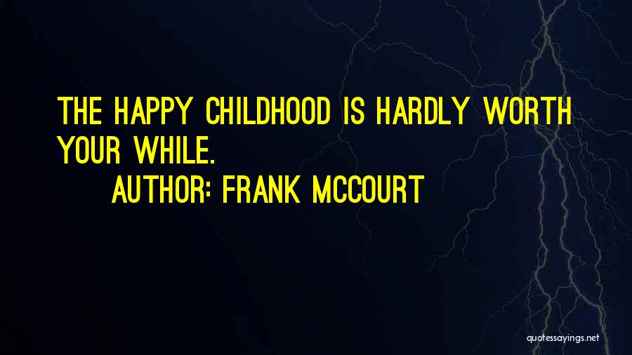 Frank McCourt Quotes: The Happy Childhood Is Hardly Worth Your While.