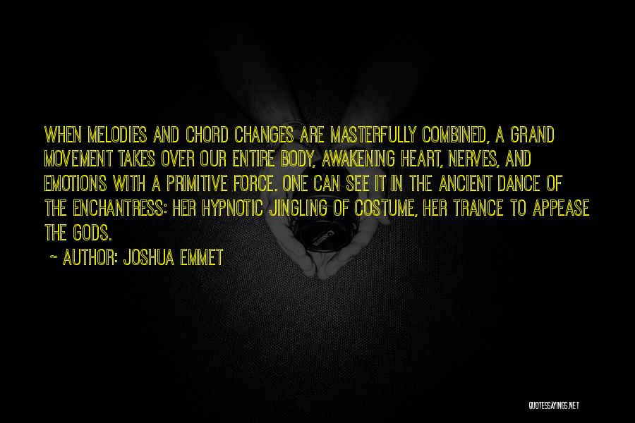 Joshua Emmet Quotes: When Melodies And Chord Changes Are Masterfully Combined, A Grand Movement Takes Over Our Entire Body, Awakening Heart, Nerves, And