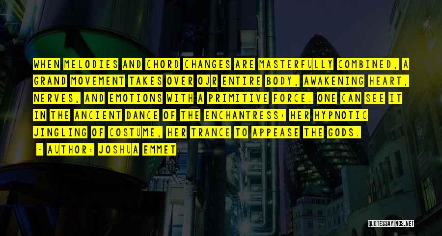 Joshua Emmet Quotes: When Melodies And Chord Changes Are Masterfully Combined, A Grand Movement Takes Over Our Entire Body, Awakening Heart, Nerves, And