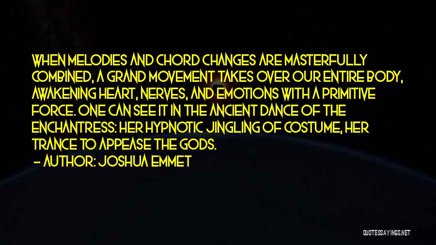 Joshua Emmet Quotes: When Melodies And Chord Changes Are Masterfully Combined, A Grand Movement Takes Over Our Entire Body, Awakening Heart, Nerves, And