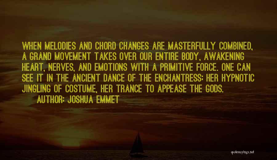 Joshua Emmet Quotes: When Melodies And Chord Changes Are Masterfully Combined, A Grand Movement Takes Over Our Entire Body, Awakening Heart, Nerves, And