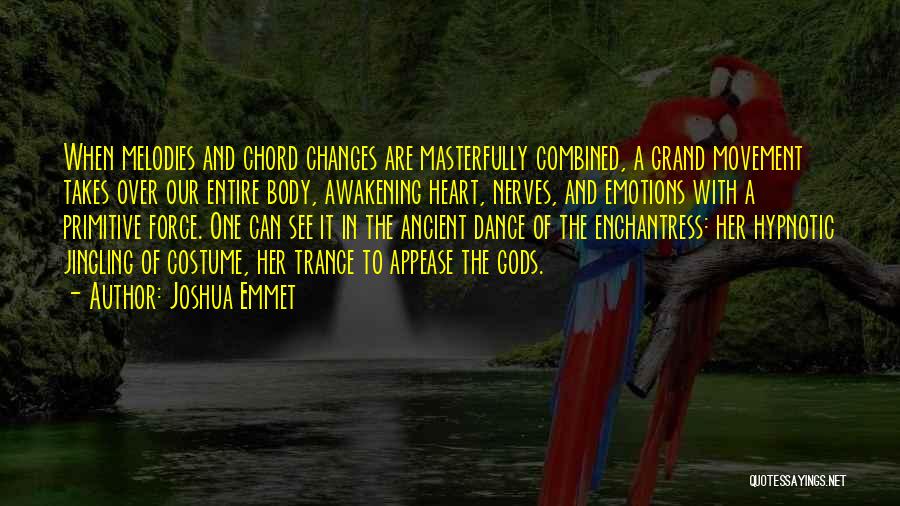 Joshua Emmet Quotes: When Melodies And Chord Changes Are Masterfully Combined, A Grand Movement Takes Over Our Entire Body, Awakening Heart, Nerves, And