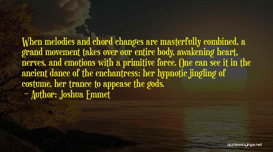 Joshua Emmet Quotes: When Melodies And Chord Changes Are Masterfully Combined, A Grand Movement Takes Over Our Entire Body, Awakening Heart, Nerves, And