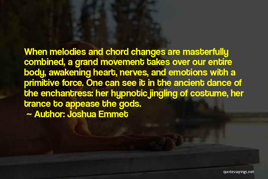 Joshua Emmet Quotes: When Melodies And Chord Changes Are Masterfully Combined, A Grand Movement Takes Over Our Entire Body, Awakening Heart, Nerves, And