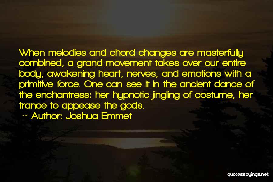 Joshua Emmet Quotes: When Melodies And Chord Changes Are Masterfully Combined, A Grand Movement Takes Over Our Entire Body, Awakening Heart, Nerves, And