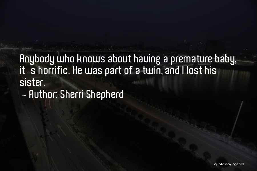 Sherri Shepherd Quotes: Anybody Who Knows About Having A Premature Baby, It's Horrific. He Was Part Of A Twin, And I Lost His