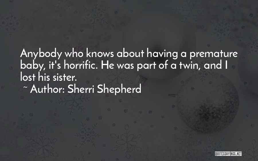 Sherri Shepherd Quotes: Anybody Who Knows About Having A Premature Baby, It's Horrific. He Was Part Of A Twin, And I Lost His