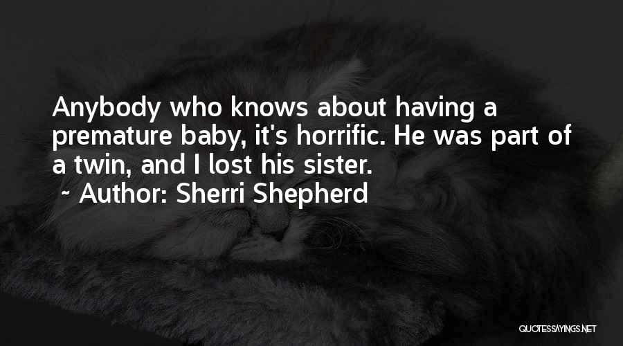 Sherri Shepherd Quotes: Anybody Who Knows About Having A Premature Baby, It's Horrific. He Was Part Of A Twin, And I Lost His