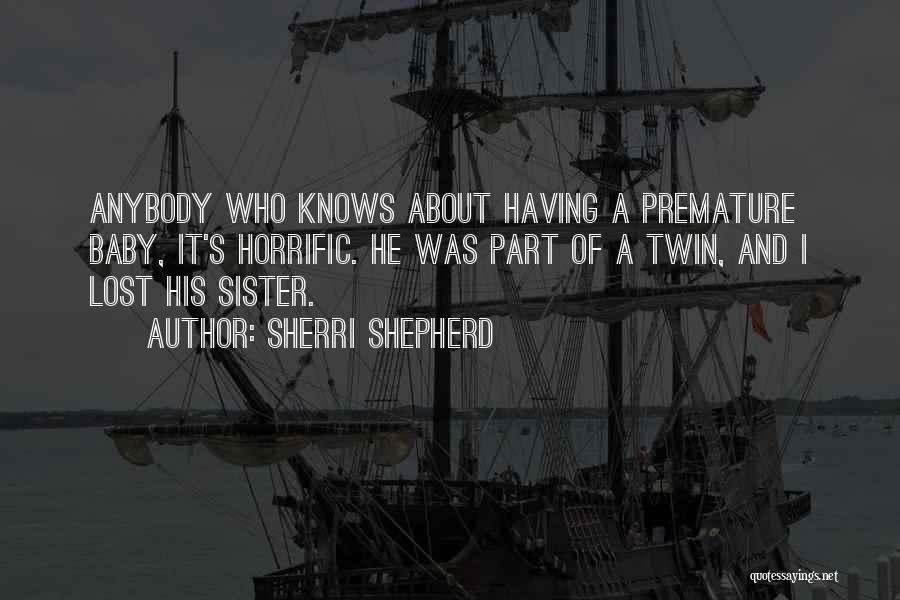 Sherri Shepherd Quotes: Anybody Who Knows About Having A Premature Baby, It's Horrific. He Was Part Of A Twin, And I Lost His