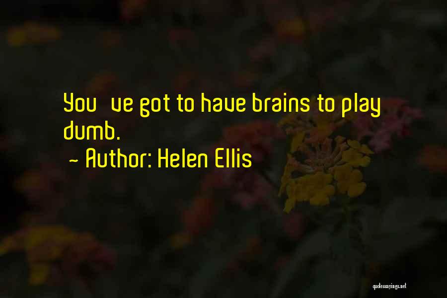Helen Ellis Quotes: You've Got To Have Brains To Play Dumb.