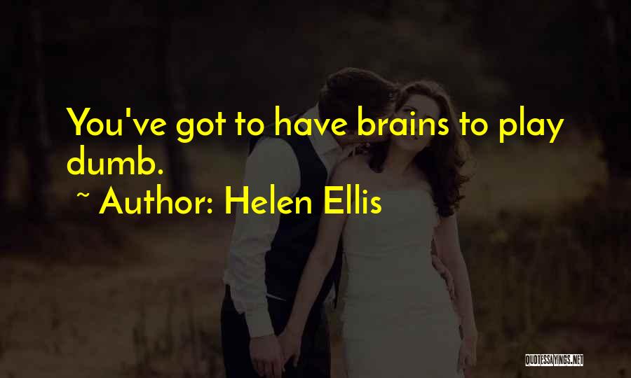 Helen Ellis Quotes: You've Got To Have Brains To Play Dumb.