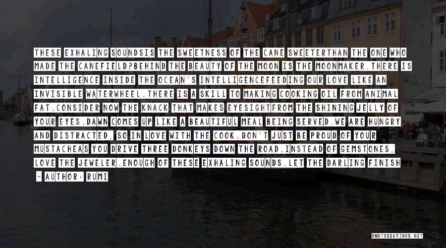 Rumi Quotes: These Exhaling Soundsis The Sweetness Of The Cane Sweeterthan The One Who Made The Canefield?behind The Beauty Of The Moon