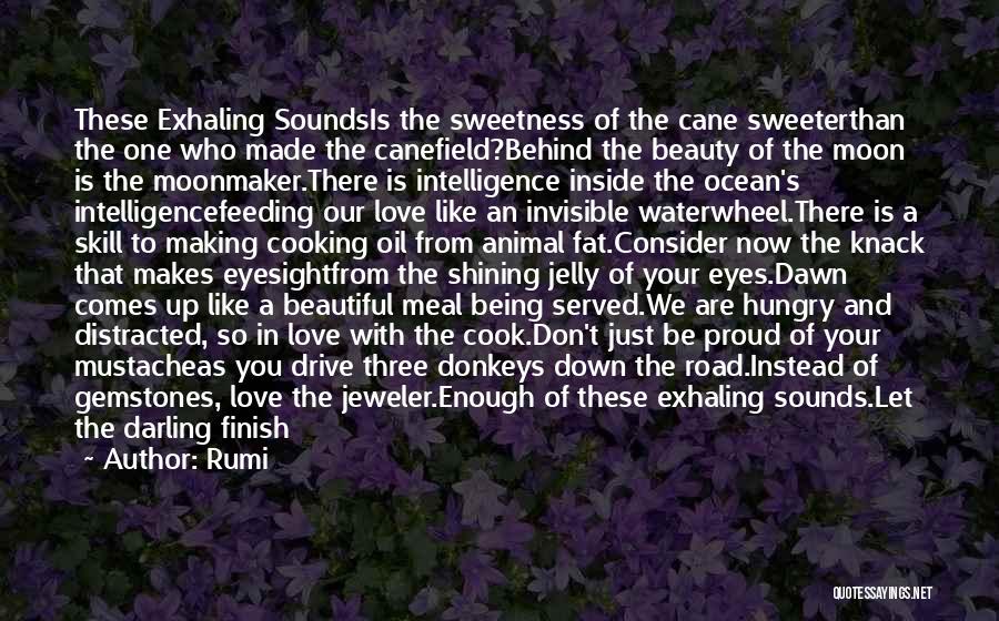 Rumi Quotes: These Exhaling Soundsis The Sweetness Of The Cane Sweeterthan The One Who Made The Canefield?behind The Beauty Of The Moon