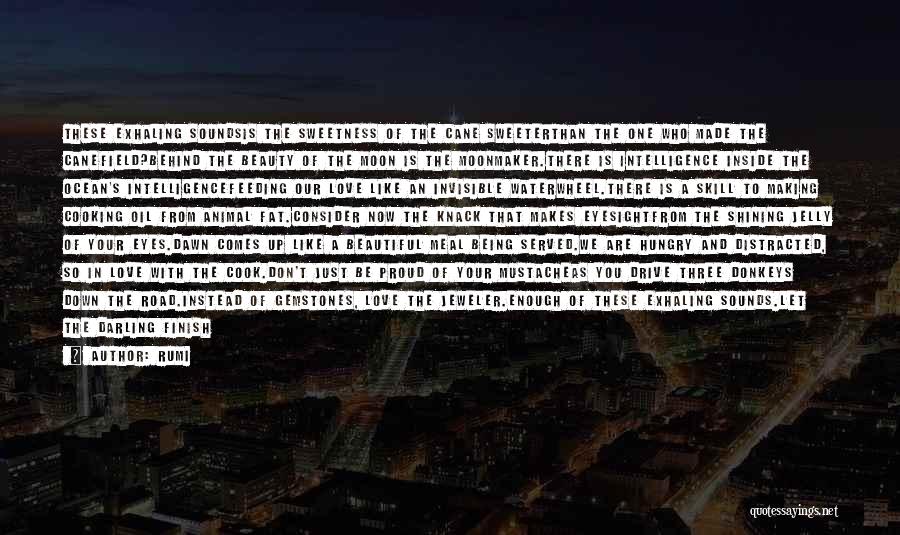 Rumi Quotes: These Exhaling Soundsis The Sweetness Of The Cane Sweeterthan The One Who Made The Canefield?behind The Beauty Of The Moon