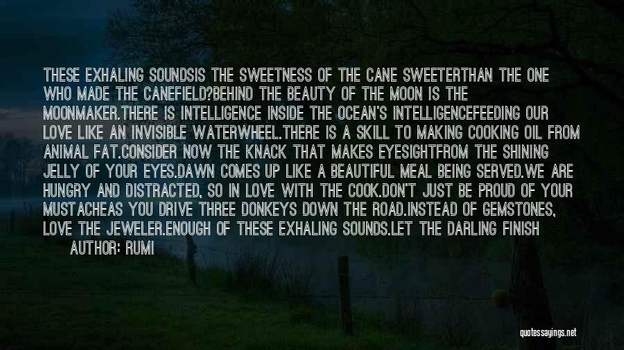 Rumi Quotes: These Exhaling Soundsis The Sweetness Of The Cane Sweeterthan The One Who Made The Canefield?behind The Beauty Of The Moon