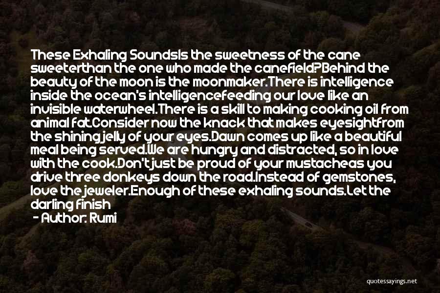 Rumi Quotes: These Exhaling Soundsis The Sweetness Of The Cane Sweeterthan The One Who Made The Canefield?behind The Beauty Of The Moon