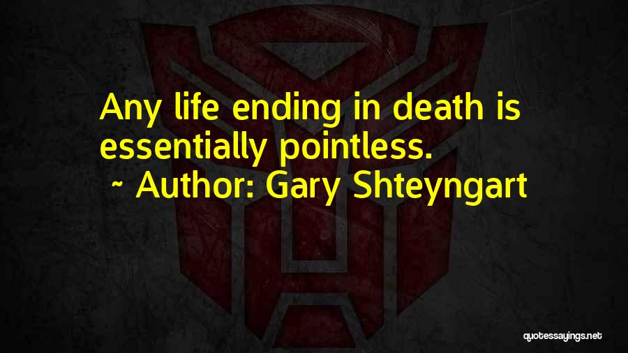 Gary Shteyngart Quotes: Any Life Ending In Death Is Essentially Pointless.