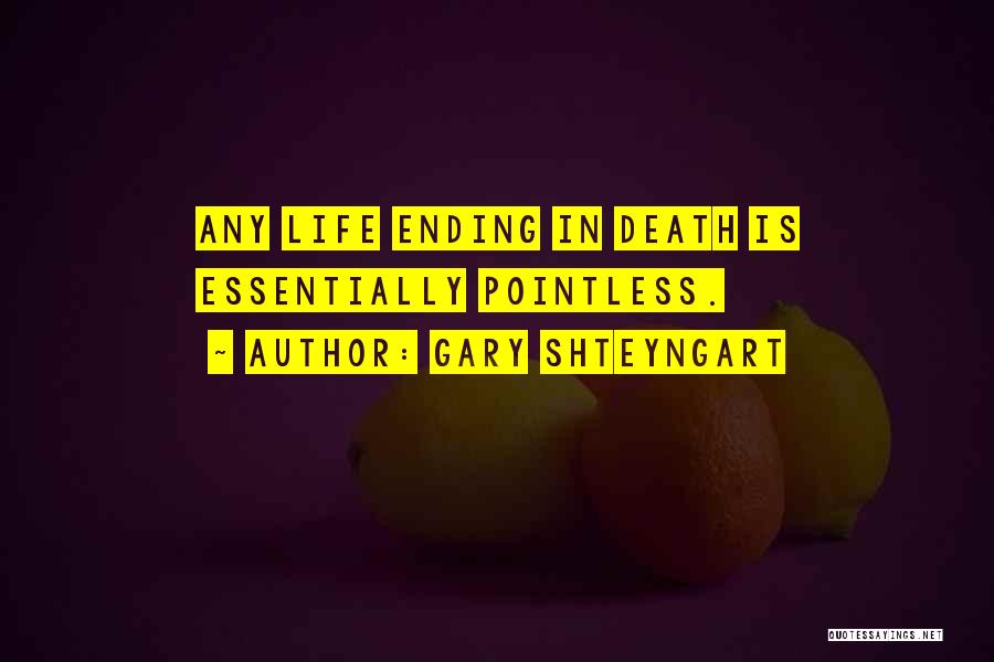 Gary Shteyngart Quotes: Any Life Ending In Death Is Essentially Pointless.