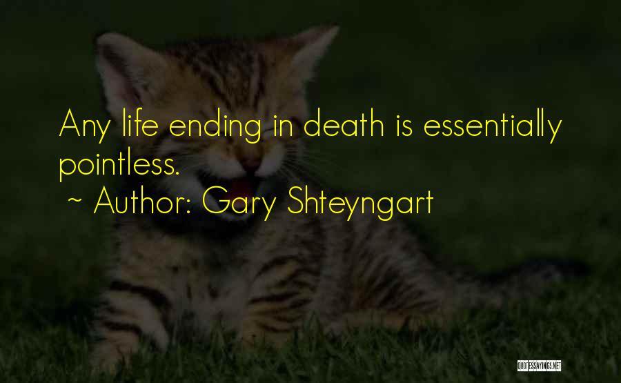 Gary Shteyngart Quotes: Any Life Ending In Death Is Essentially Pointless.