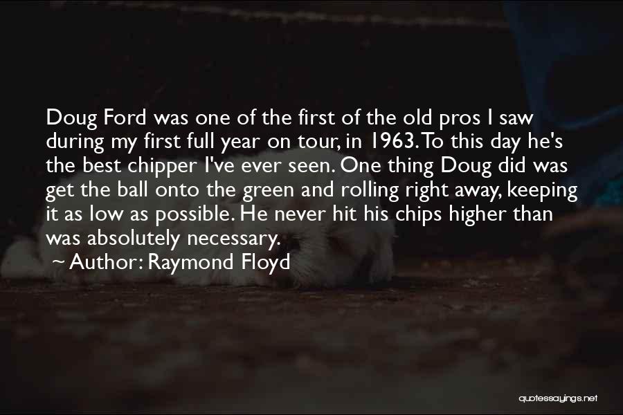 Raymond Floyd Quotes: Doug Ford Was One Of The First Of The Old Pros I Saw During My First Full Year On Tour,