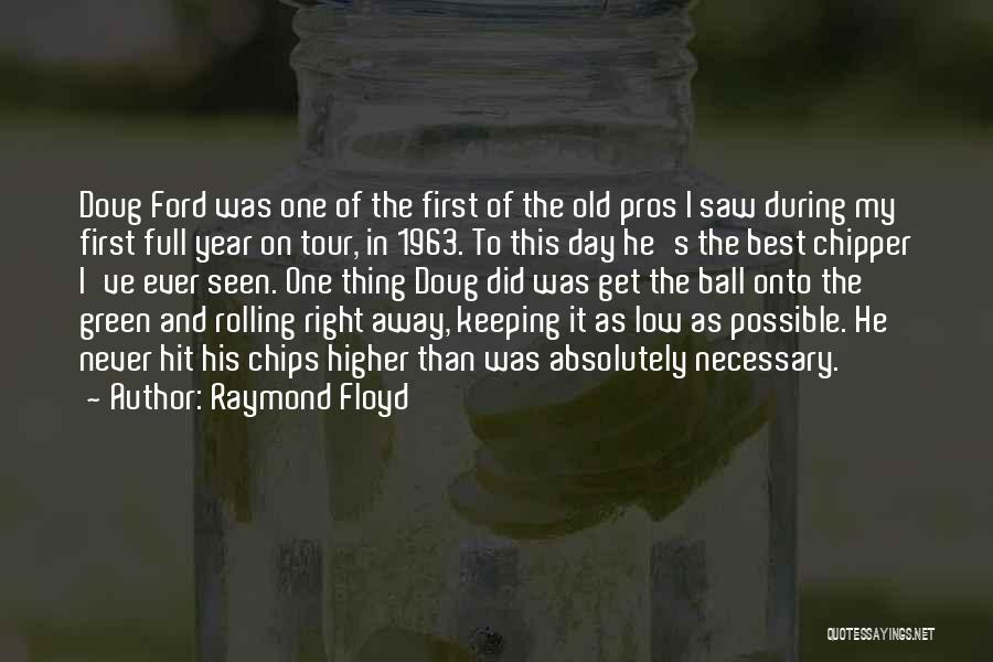 Raymond Floyd Quotes: Doug Ford Was One Of The First Of The Old Pros I Saw During My First Full Year On Tour,