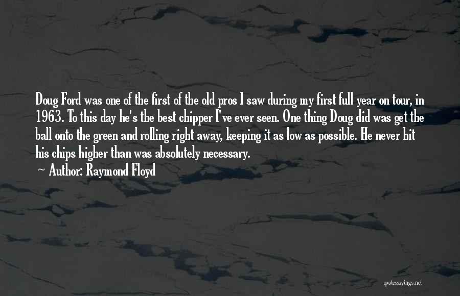 Raymond Floyd Quotes: Doug Ford Was One Of The First Of The Old Pros I Saw During My First Full Year On Tour,