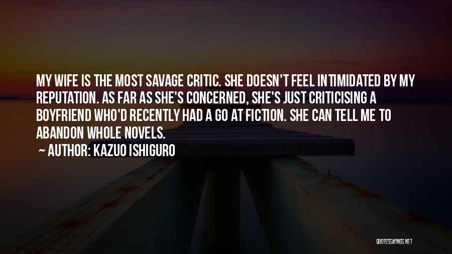 Kazuo Ishiguro Quotes: My Wife Is The Most Savage Critic. She Doesn't Feel Intimidated By My Reputation. As Far As She's Concerned, She's