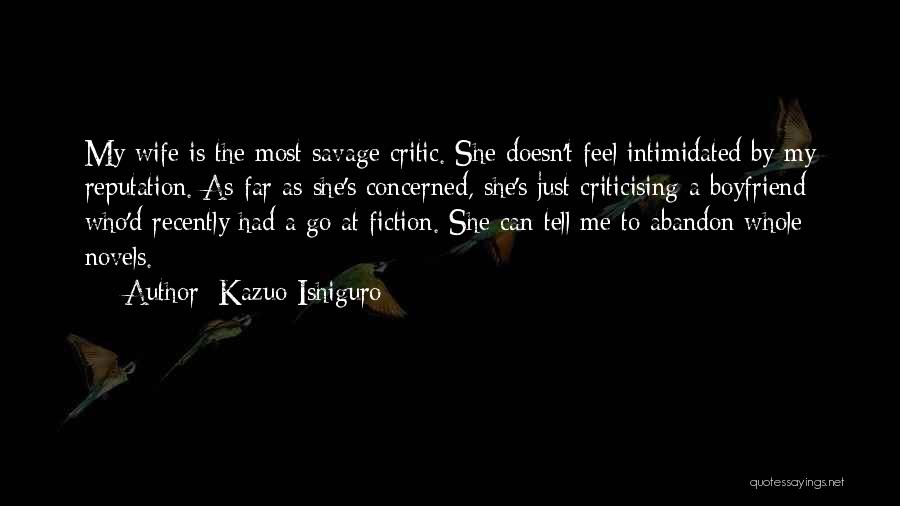 Kazuo Ishiguro Quotes: My Wife Is The Most Savage Critic. She Doesn't Feel Intimidated By My Reputation. As Far As She's Concerned, She's