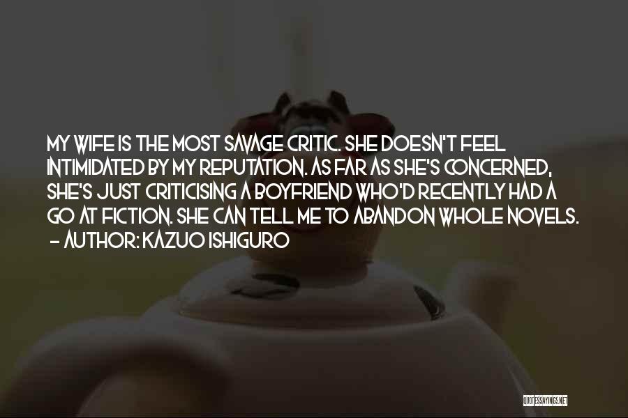 Kazuo Ishiguro Quotes: My Wife Is The Most Savage Critic. She Doesn't Feel Intimidated By My Reputation. As Far As She's Concerned, She's