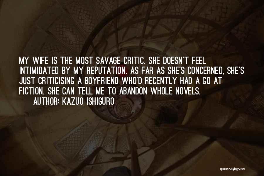 Kazuo Ishiguro Quotes: My Wife Is The Most Savage Critic. She Doesn't Feel Intimidated By My Reputation. As Far As She's Concerned, She's
