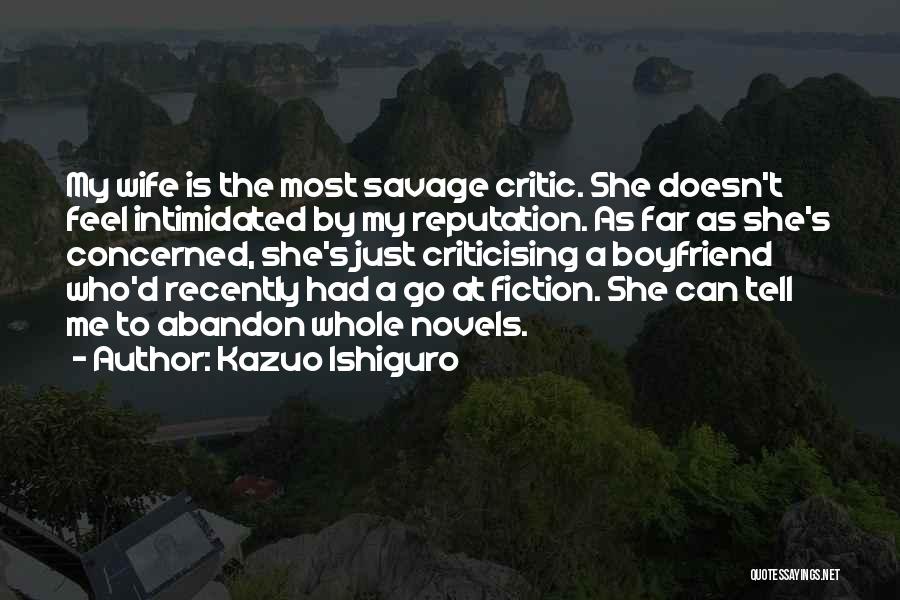Kazuo Ishiguro Quotes: My Wife Is The Most Savage Critic. She Doesn't Feel Intimidated By My Reputation. As Far As She's Concerned, She's