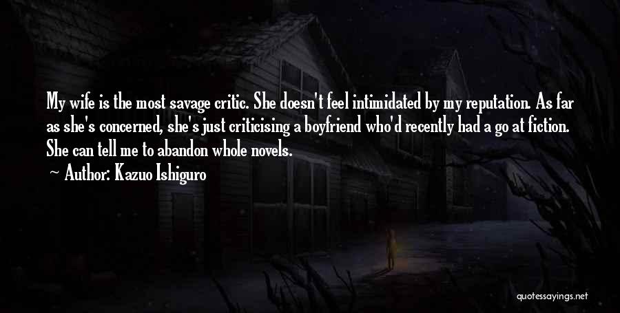 Kazuo Ishiguro Quotes: My Wife Is The Most Savage Critic. She Doesn't Feel Intimidated By My Reputation. As Far As She's Concerned, She's