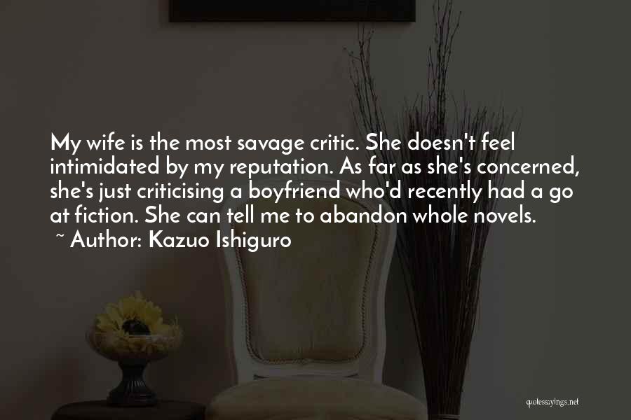 Kazuo Ishiguro Quotes: My Wife Is The Most Savage Critic. She Doesn't Feel Intimidated By My Reputation. As Far As She's Concerned, She's