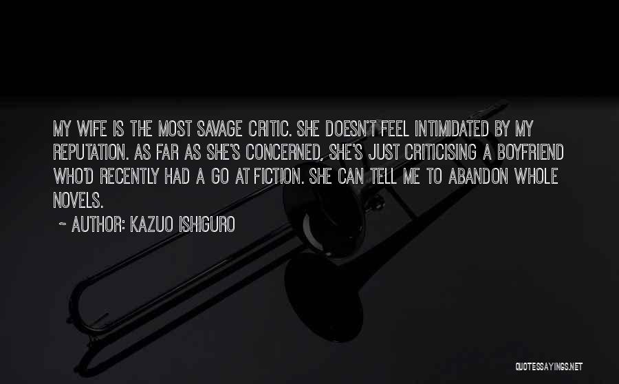 Kazuo Ishiguro Quotes: My Wife Is The Most Savage Critic. She Doesn't Feel Intimidated By My Reputation. As Far As She's Concerned, She's