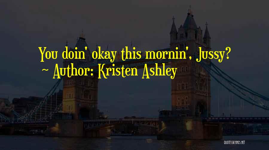 Kristen Ashley Quotes: You Doin' Okay This Mornin', Jussy?