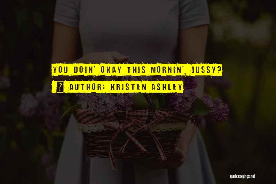Kristen Ashley Quotes: You Doin' Okay This Mornin', Jussy?