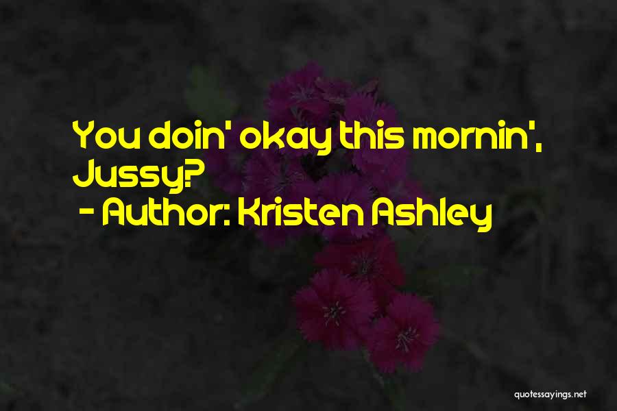 Kristen Ashley Quotes: You Doin' Okay This Mornin', Jussy?
