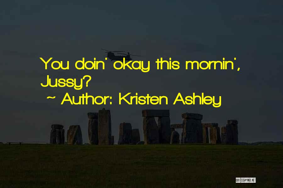 Kristen Ashley Quotes: You Doin' Okay This Mornin', Jussy?