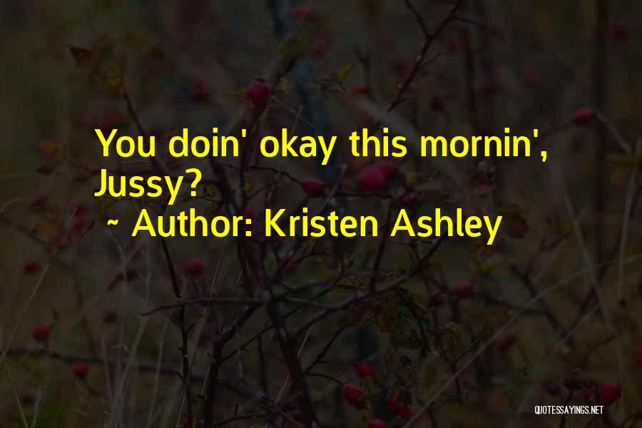 Kristen Ashley Quotes: You Doin' Okay This Mornin', Jussy?