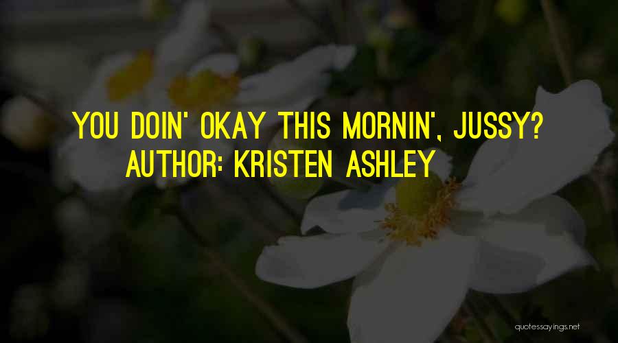 Kristen Ashley Quotes: You Doin' Okay This Mornin', Jussy?