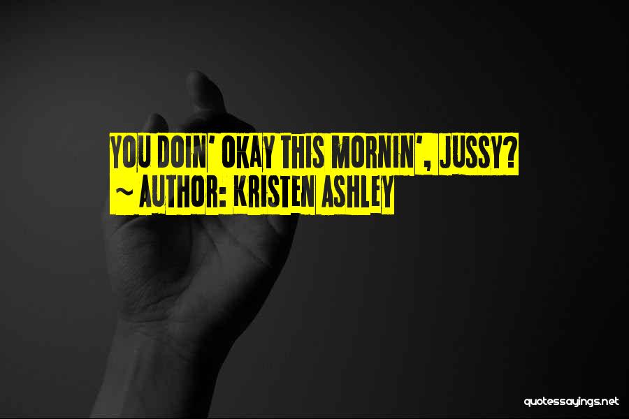 Kristen Ashley Quotes: You Doin' Okay This Mornin', Jussy?