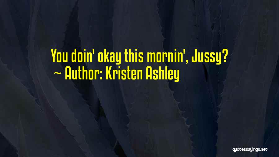 Kristen Ashley Quotes: You Doin' Okay This Mornin', Jussy?