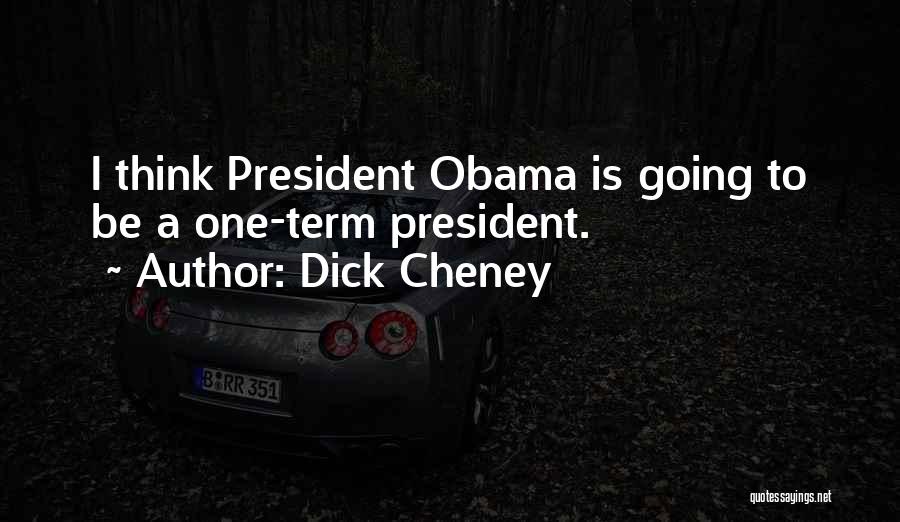 Dick Cheney Quotes: I Think President Obama Is Going To Be A One-term President.