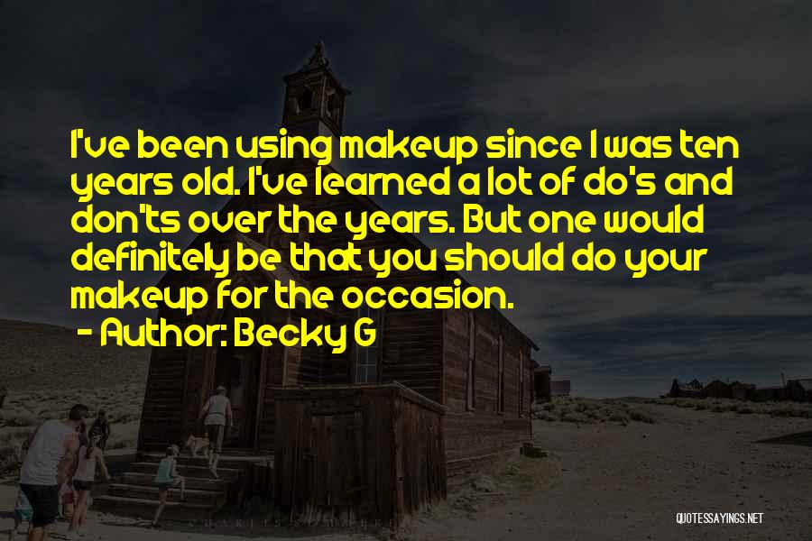 Becky G Quotes: I've Been Using Makeup Since I Was Ten Years Old. I've Learned A Lot Of Do's And Don'ts Over The